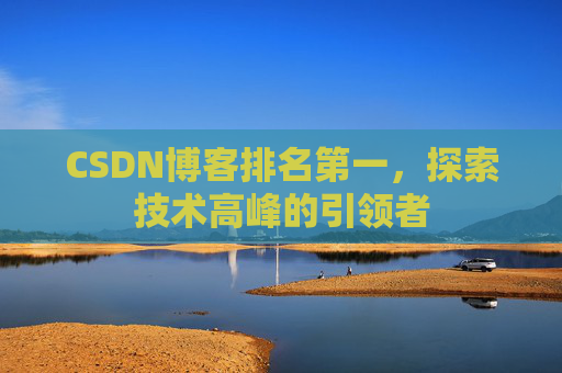 CSDN博客排名第一,探索技术高峰的引领者