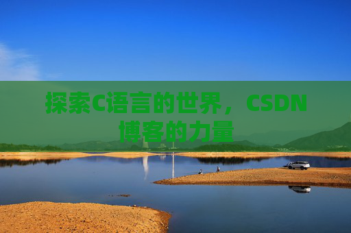 探索C语言的世界，CSDN博客的力量