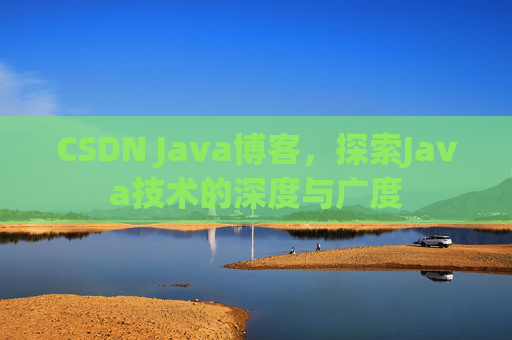 CSDN Java博客，探索Java技术的深度与广度